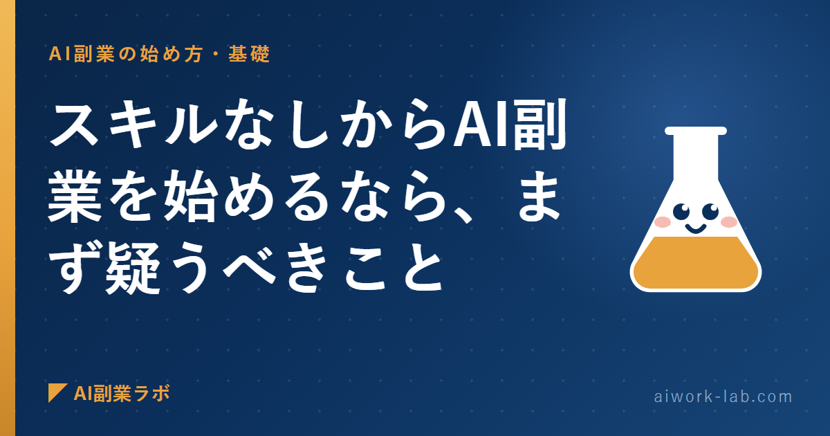 スキルなしからAI副業を始めるなら、まず疑うべきこと