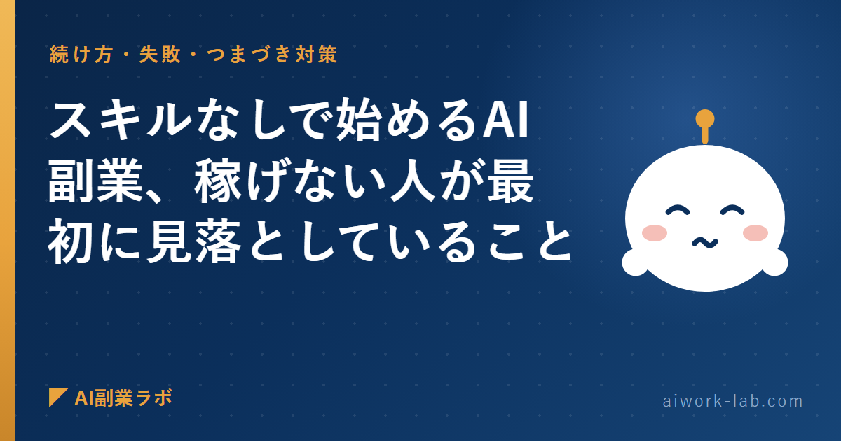 スキルなしで始めるAI副業、稼げない人が最初に見落としていること
