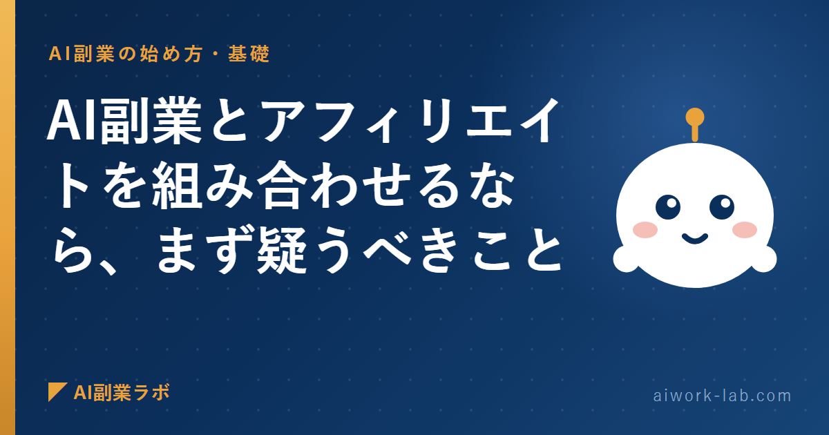 AI副業とアフィリエイトを組み合わせるなら、まず疑うべきこと